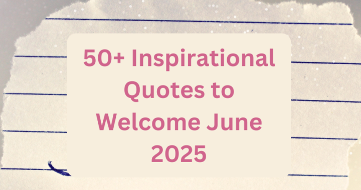 50+ Inspirational Quotes to Welcome June 2025