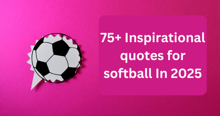 75+ Inspirational quotes for softball In 2025