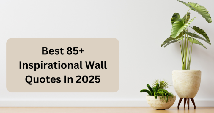 Best 85+ Inspirational Wall Quotes In 2025