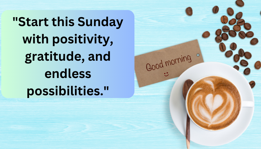 Good morning Sunday quotes
Inspirational Sunday quotes
Sunday morning motivational quotes
Positive Sunday quotes
Uplifting Sunday quotes