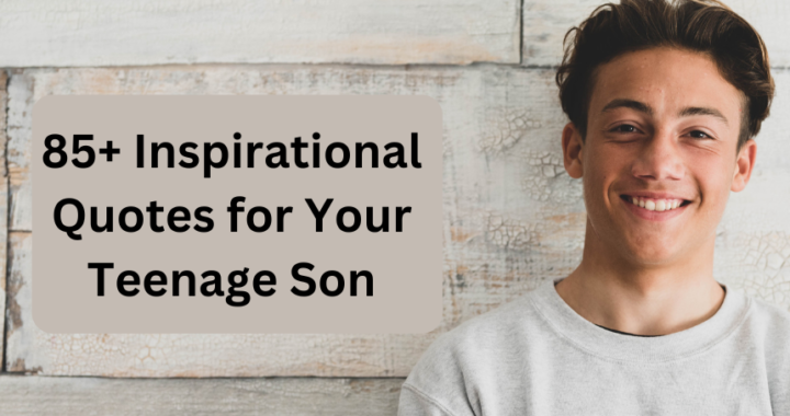 85+ Inspirational Quotes for Your Teenage Son